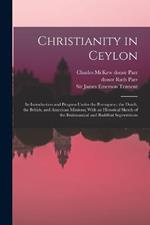 Christianity in Ceylon: Its Introduction and Progress Under the Portuguese, the Dutch, the British, and American Missions; With an Historical Sketch of the Brahmanical and Buddhist Superstitions