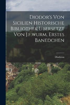 Diodor's Von Sicilien Historische Bibliothek Ubersetzt Von J.f.wurm, Erstes Banedchen - Diodorus (Siculus ) - cover