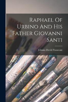 Raphael Of Urbino And His Father Giovanni Santi - Johann David Passavant - cover