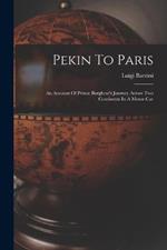 Pekin To Paris: An Account Of Prince Borghese's Journey Across Two Continents In A Motor-car