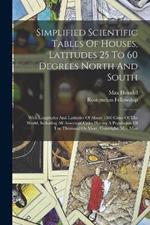 Simplified Scientific Tables Of Houses, Latitudes 25 To 60 Degrees North And South: With Longitudes And Latitudes Of About 1500 Cities Of The World, Including All American Cities Having A Population Of Ten Thousand Or More. Copyright: Mrs. Max