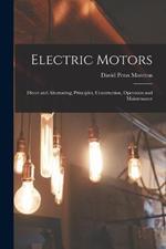 Electric Motors: Direct and Alternating; Principles, Construction, Operation and Maintenance