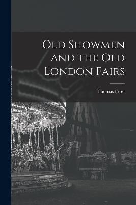 Old Showmen and the Old London Fairs - Thomas Frost - cover