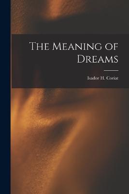 The Meaning of Dreams - Isador H Coriat - cover