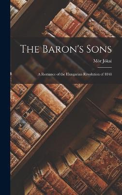 The Baron's Sons: A Romance of the Hungarian Revolution of 1848 - Mór Jókai - cover