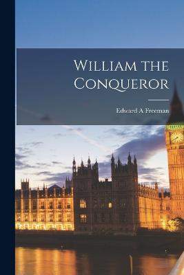 William the Conqueror - Edward a Freeman - cover