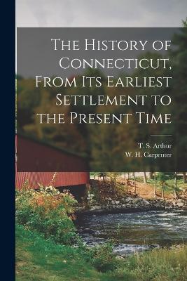 The History of Connecticut, From its Earliest Settlement to the Present Time - T S Arthur,W H Carpenter - cover