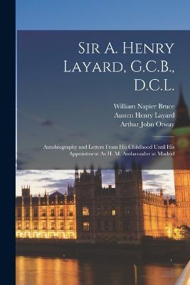 Sir A. Henry Layard, G.C.B., D.C.L.: Autobiography and Letters From His Childhood Until His Appointment As H. M. Ambassador at Madrid - Austen Henry Layard,William Napier Bruce,Arthur John Otway - cover