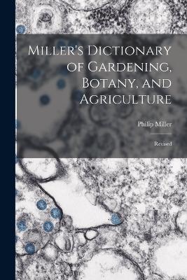 Miller's Dictionary of Gardening, Botany, and Agriculture: Revised - Philip Miller - cover