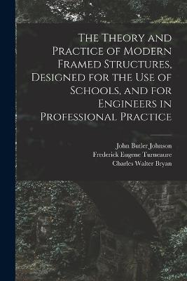 The Theory and Practice of Modern Framed Structures, Designed for the Use of Schools, and for Engineers in Professional Practice - John Butler Johnson,Charles Walter Bryan,Frederick Eugene Turneaure - cover
