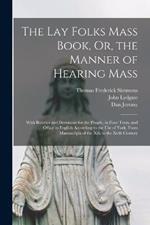 The Lay Folks Mass Book, Or, the Manner of Hearing Mass: With Rubrics and Devotions for the People, in Four Texts, and Office in English According to the Use of York, From Manuscripts of the Xth to the Xvth Century