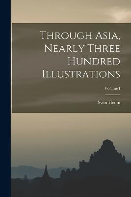 Through Asia, Nearly Three Hundred Illustrations; Volume I - Sven Hedin - cover