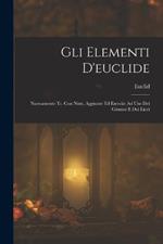 Gli Elementi D'euclide: Nuovamente Tr. Con Note, Aggiunte Ed Esercizi Ad Uso Dei Ginnasi E Dei Licei