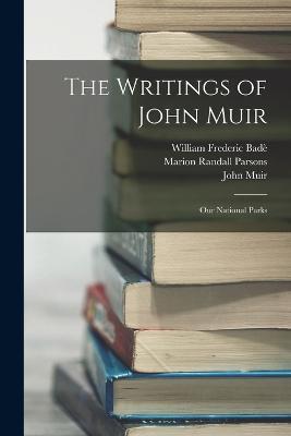 The Writings of John Muir: Our National Parks - William Frederic Bade,John Muir,Marion Randall Parsons - cover
