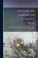 History of Lancaster County: To Which is Prefixed a Brief Sketch of the Early History of Pennsylvania