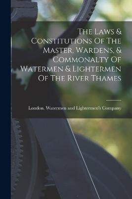 The Laws & Constitutions Of The Master, Wardens, & Commonalty Of Watermen & Lightermen Of The River Thames - cover