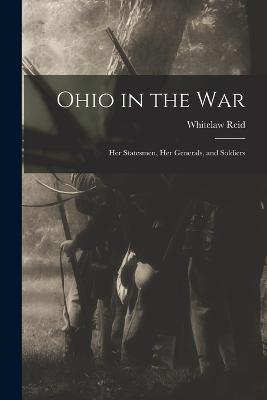 Ohio in the war; her Statesmen, her Generals, and Soldiers - Whitelaw Reid - cover