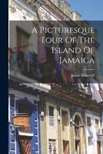 A Picturesque Tour Of The Island Of Jamaica