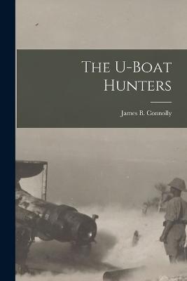 The U-boat Hunters - James B Connolly - cover