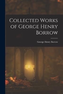 Collected Works of George Henry Borrow - George Henry Borrow - cover