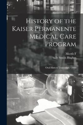 History of the Kaiser Permanente Medical Care Program: Oral History Transcript / 1986 - Sally Smith Hughes,Morris F 1913- Collen - cover