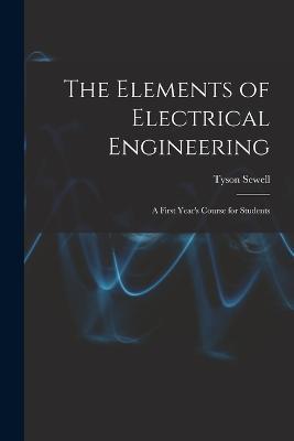 The Elements of Electrical Engineering: A First Year's Course for Students - Tyson Sewell - cover