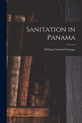 Sanitation in Panama - William Crawford Gorgas - cover