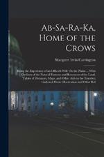 Ab-Sa-Ra-Ka, Home of the Crows: Being the Experience of an Officer's Wife On the Plains ... With Outlines of the Natural Features and Resources of the Land, Tables of Distances, Maps, and Other Aids to the Traveler; Gathered From Observation and Other Rel