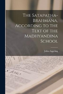 The Satapatha-brahmana, According to the Text of the Madhyandina School - Julius Eggeling - cover