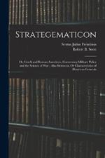 Strategematicon: Or, Greek and Roman Anecdotes, Concerning Military Policy and the Science of War; Also Stratecon, Or Characteristics of Illustrious Generals