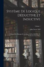 Systeme De Logique Deductive Et Inductive; Expose Des Principes De La Preuve Et Des Methodes De Recherche Scientifique; Volume 1