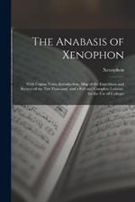 The Anabasis of Xenophon: With Copius Notes, Introduction, Map of the Expedition and Retreat of the Ten Thousand, and a Full and Complete Lexicon. for the Use of Colleges