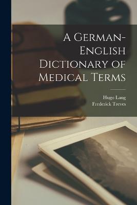 A German-English Dictionary of Medical Terms - Frederick Treves,Hugo Lang - cover