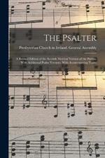 The Psalter: A Revised Edition of the Scottish Metrical Version of the Psalms, With Additional Psalm Versions; With Accompanying Tunes