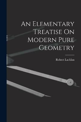 An Elementary Treatise On Modern Pure Geometry - Robert Lachlan - cover