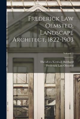 Frederick Law Olmsted, Landscape Architect, 1822-1903; Volume 1 - Frederick Law Olmsted,Theodora Kimball Hubbard - cover