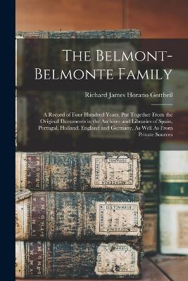 The Belmont-Belmonte Family: A Record of Four Hundred Years, Put Together From the Original Documents in the Archives and Libraries of Spain, Portugal, Holland, England and Germany, As Well As From Private Sources - Richard James Horatio Gottheil - cover