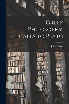 Greek Philosophy, Thales to Plato - John Burnet - cover
