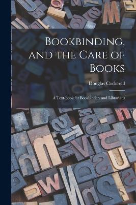 Bookbinding, and the Care of Books; a Text-book for Bookbinders and Librarians - Douglas Cockerell - cover