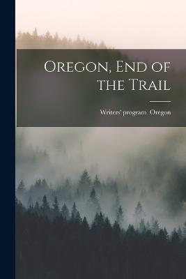 Oregon, end of the Trail - Writers' Program Oregon - cover