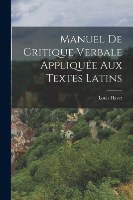 Manuel de critique verbale appliquee aux textes latins - Louis Havet - cover