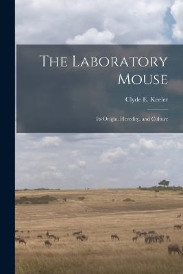 The Laboratory Mouse; its Origin, Heredity, and Culture - Clyde E 1900-1994 Keeler - cover