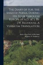 The Diary of H.M. the Shah of Persia, During his Tour Through Europe in A.D. 1873. By J.W. Redhouse. A Verbatim Translation