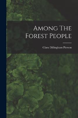 Among The Forest People - Clara Dillingham Pierson - cover