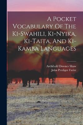 A Pocket Vocabulary Of The Ki-swahili, Ki-nyika, Ki-taita, And Ki-kamba Languages - Archibald Downes Shaw - cover
