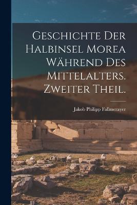 Geschichte der Halbinsel Morea wahrend des Mittelalters. Zweiter Theil. - Jakob Philipp Fallmerayer - cover