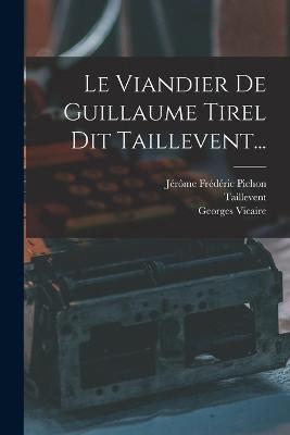 Le Viandier De Guillaume Tirel Dit Taillevent... - Georges Vicaire - cover