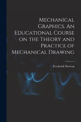 Mechanical Graphics. An Educational Course on the Theory and Practice of Mechanical Drawing - Frederick Newton 1855-1939 Willson - cover
