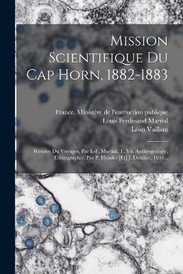 Mission Scientifique Du Cap Horn, 1882-1883: Histoire Du Voyages, Par L-f. Martial. T. Vii, Anthropologie, Ethnographie, Par P. Hyades [et] J. Deniker, 1891... - Louis Ferdinand Martial,P Hyades,Leon Vaillant - cover