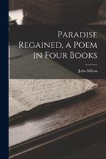 Paradise Regained, a Poem in Four Books